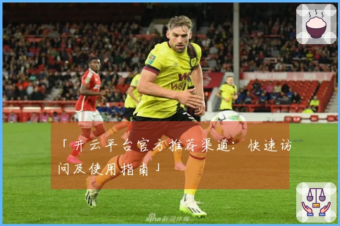 「开云平台官方推荐渠道：快速访问及使用指南」