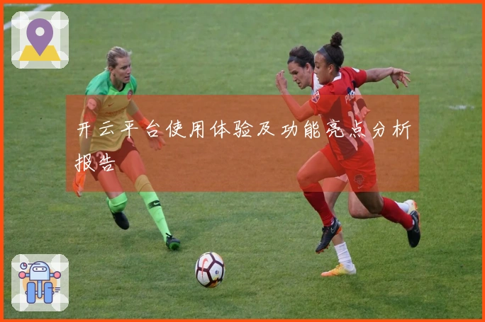 开云平台使用体验及功能亮点分析报告