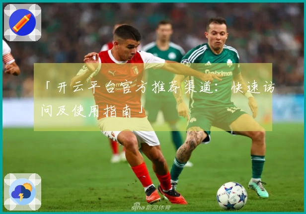 「开云平台官方推荐渠道：快速访问及使用指南」