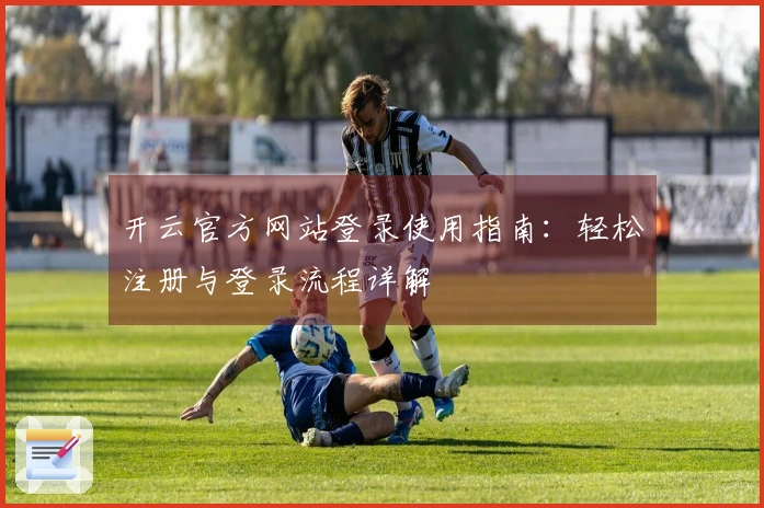 开云官方网站登录使用指南：轻松注册与登录流程详解