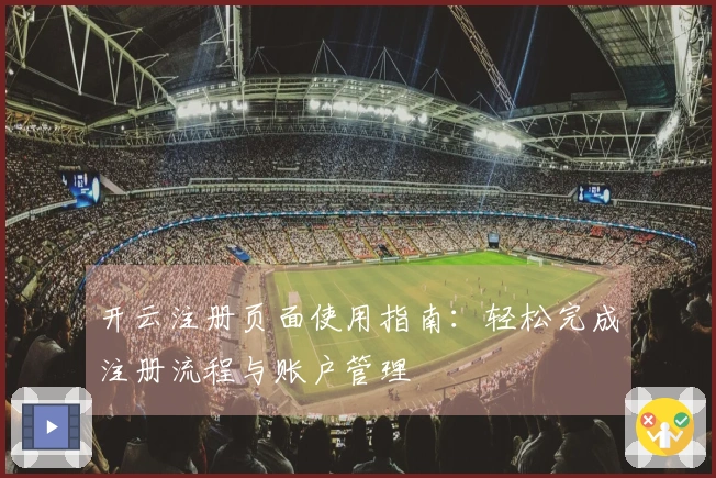 开云注册页面使用指南：轻松完成注册流程与账户管理